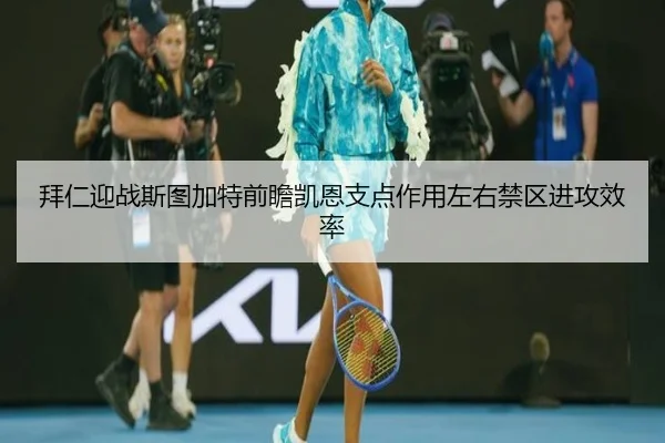 拜仁迎战斯图加特前瞻凯恩支点作用左右禁区进攻效率